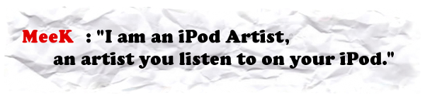 MeeK : "I am an iPod Artist."